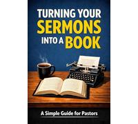 Turning Your Sermons into a Book: A Simple Guide for Pastors