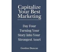 Turning Your Story Into Your Strongest Asset: 4 (Capitalize Your Best Marketing)