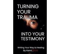 Turning Your Trauma Into Your Testimony: Writing Your Way to Healing