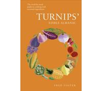 Turnips' Edible Almanac: The W y-w uide to Cooking with Seasonal Ingredients