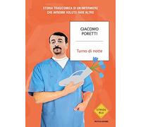 Turno Di Notte. Storia Tragicomica Di Un Infermiere Che Avrebbe Voluto Fare Altro