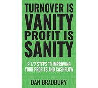 Turnover Is Vanity, Profit Is Sanity: 9 1/2 Steps to Improving Your Profits & Cashflow
