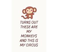 TURNS OUT THESE ARE MY MONKEYS AND THIS IS MY CIRCUS: 6x9 Blank Lined Notebook - Funny Sarcastic Journal for Owning Your Work Chaos, The Perfect Gag Gift for Coworkers, Boss & Employees.