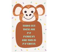 TURNS OUT THESE ARE MY MONKEYS AND THIS IS MY CIRCUS: 6x9 Blank Lined Notebook - Funny Sarcastic Journal for Owning Your Work Chaos, The Perfect Gag Gift for Coworkers, Boss & Employees.