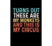 Turns Out These Are My Monkeys And This Is My Circus: Funny Blank Lined Notebook for coworkers, Employees, Adults, Boss