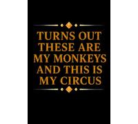 Turns Out These ARE My Monkeys and THIS IS My Circus: lined notebook