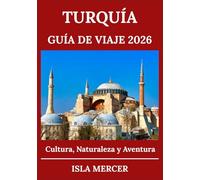 TURQUÍA GUÍA DE VIAJE 2026: De Estambul a Capadocia y más allá: explora la cultura, la naturaleza y la aventura
