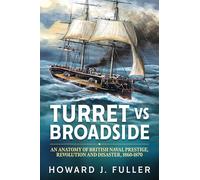 Turret versus Broadside: The Divisive Evolution of British Naval Power, 1860-1870 (Wolverhampton Military Studies): An Anatomy of British Naval Prestige, Revolution and Disaster 1860-1870