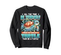 Turtle ALL THE TIME BE YOUR SELF Funny Turtles Sweatshirt