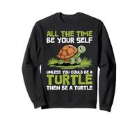 Turtle ALL THE TIME BE YOUR SELF Funny Turtles Sweatshirt