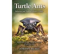 Turtle Ants Behavior and Natural History Guide: Identification, Ecology, Nesting, and Social Life of Cephalotes Ants