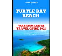 TURTLE BAY BEACH: WATAMU KENYA TRAVEL GUIDE 2024 (Travel Books and Tour Guides)