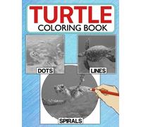 Turtle Dots Lines Spirals Coloring Book: Superb Illustrations Of Amphibian With High-quality Spirographic Colouring Pages For Relaxation & Stress Relief
