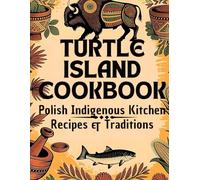 Turtle Island Cookbook: Polish Indigenous Kitchen Recipes & Traditions