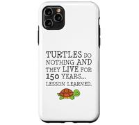 Turtles Do Nothing And They Live 150 Years. Lesson Learned. Case for iPhone 11 Pro Max