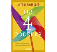 Tus 4 Poderes: Cambia tu vida con inteligencia voluntad, bondad y actitud positiva (Crecimiento personal)