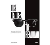 Tus lentes, tu realidad: El arte de mirar la vida con el alma despierta