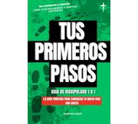 Tus Primeros pasos: GUÍA DE DISCIPULADO 1 A 1. LA GUÍA PRÁCTICA PARA COMENZAR TU NUEVA VIDA EN CRISTO