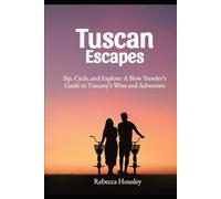Tuscan Escapes: Sip, Cycle, and Explore: A Slow Traveler’s Guide to Tuscany’s Wine and Adventure