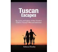Tuscan Escapes: Sip, Cycle, and Explore: A Slow Traveler’s Guide to Tuscany’s Wine and Adventure