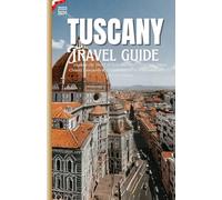 TUSCANY: Explore the Heart of Italy: Discover Florence, Siena, Chianti Vineyards & Hidden Hilltowns with Local Secrets and Itineraries