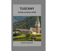TUSCANY Guida turistica 2026: L'avventura definitiva in Toscana: consigli da esperti, attrazioni imperdibili e segreti locali svelati