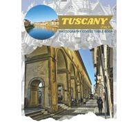 Tuscany Italy Photography Coffee Table Book: Cool Pictures That Create An Idea For You About a Nice Italian Region,Its Buildings style,Cultural And ... All Travels, Hiking,Tourism and Photos Lovers