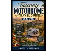 Tuscany Motorhome Travel Guide 2026-2027: Freedom Under the Tuscan Sun: The Ultimate Roadmap to Campervan Adventures, Hidden Gems, and Culinary Treasures