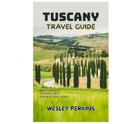 TUSCANY TRAVEL GUIDE 2025-2026: Explore Florence, Siena, Chianti Wine Country, Pisa, Lucca, and the Hilltowns with Complete Itineraries, Agriturismo Stays, Local Food & Wine Experiences