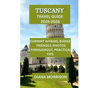 TUSCANY TRAVEL GUIDE 2025-2026: Main Attractions, Secret Treasures & Travel Advice for Every Season