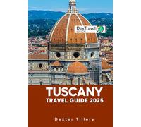 Tuscany Travel Guide 2025: Exploring the Heart of Italy’s Art, History, and Culture