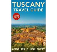 Tuscany Travel Guide 2026: Everything You need to Know Plan a Stress- Free and Inspiring Trips: Must-See Attractions, Hidden Gems and Local Tips