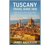 TUSCANY TRAVEL GUIDE 2026: Explore Florence, Siena, Chianti, and the Hidden Gems of Tuscany in 2026 - The Complete Travel Guide to Italy’s Most Beautiful Region”