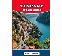 TUSCANY TRAVEL GUIDE 2026: Explore Florence, Siena, Chianti Vineyards, Val d’Orcia Hills, Tuscan Coast & Islands - Authentic Culture, Food, Wine, and Unforgettable Journeys