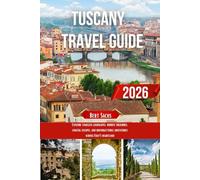 TUSCANY TRAVEL GUIDE 2026: Explore timeless landscapes, hidden treasures, coastal escapes, and unforgettable adventures across Italy’s heartland