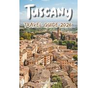 Tuscany Travel Guide 2026: From climbing Brunelleschi’s Dome in Florence and exploring the medieval streets of Siena to tasting Chianti among the rolling hills and finding the soul of the Renaissance