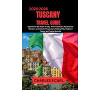 TUSCANY TRAVEL GUIDE: Experience the Heart of Italy, From Florence’s Renaissance Wonders and Chianti Vineyards to Rolling Hills, Medieval Towns, and Tuscan Sunsets