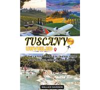 Tuscany Unveiled: The Latest Complete Travel Guide to Florence, Chianti, and Beyond.