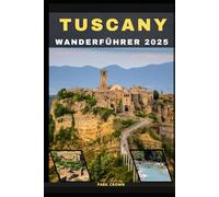 TUSCANY WANDERFÜHRER 2025 (YOUR TRAVEL ROAD MAP TO YOUR DESTINATION AROUND THE CONTINETS)