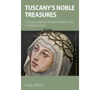 Tuscany's Noble Treasures : Conceptualizing Female Religious Life in Medieval Italy