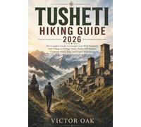 TUSHETI HIKING GUIDE 2026: The Complete Guide to Georgia’s Last Wild Highland with Village-to-Village Treks, Trails, GPS Routes, Camping, Safety Tips, and Expert Itineraries