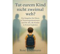Tut eurem Kind nicht zweimal weh?: Ein Ratgeber für Eltern in Trennungssituationen - und für alle, die Kinder in Krisen begleiten von René Lochmann