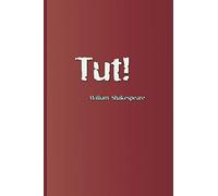 Tut! . . . William Shakespeare: An exclamation appearing several times in the plays by William Shakespeare: 65