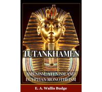 Tutankhamen: Amenism, Atenism and Egyptian Monotheism: With Hieroglyphic Texts of Hymns to Amen and Aten (Illustrated & Annotated)