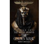 Tutankhamun - The Story Behind the Golden Mask: Celestial Daggers and Dark Magic: A Pharaoh's Soul Imprisoned in the Golden Cage - A Legacy of Gods and Men: 2 (Gypt: Gods of the Golden Sands)