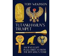 Tutankhamun's Trumpet: Ancient Egypt in 100 Objects from the Boy-King's Tomb