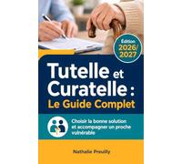 Tutelle et Curatelle - Le Guide Complet Édition 2026/2027: Comprendre les mesures de protection, choisir la bonne solution et accompagner un proche vulnérable