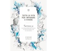 Tutta la vita per imparare a vivere: La tranquillità dell'uomo. La brevità della vita. La vita felice (Echi)