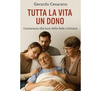 Tutta la vita un dono: L'Eutanasia alla luce della fede cristiana