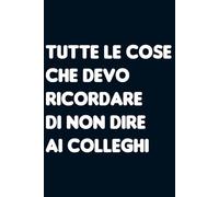 Tutte le cose che devo ricordare di non dire ai colleghi. Taccuino per appunti a righe. Quaderno divertente per collega ufficio, amico, amica, parente, moglie e marito.